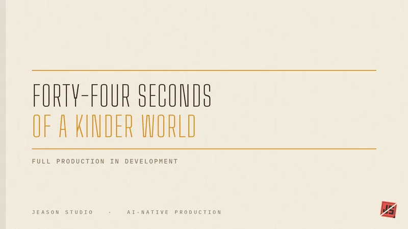 Notebook end card reading forty-four seconds of a kinder world, full production in development.